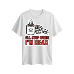 I'll Stop When I'm Dead Shirt