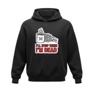 I'll Stop When I'm Dead Hoodie